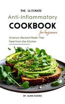 The Ultimate Anti-Inflammatory Cookbook: Science-Backed Meals That Heal from the Kitchen