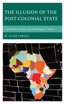 African Governance, Development, and Leadership-The Illusion of the Post-Colonial State