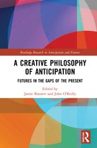 Routledge Research in Anticipation and Futures-A Creative Philosophy of Anticipation