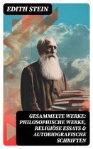 Gesammelte Werke: Philosophische Werke, Religiöse Essays & Autobiografische Schriften