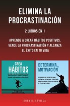 Elimina La Procrastinación: 2 Libros En 1: Aprende A Crear Hábitos Positivos, Vence La Procrastinación Y Alcanza El Éxito En Tu Vida
