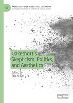 Palgrave Studies in Classical Liberalism - Oakeshott’s Skepticism, Politics, and Aesthetics