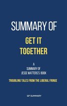 Summary of Get It Together by Jesse Watters:Troubling Tales from the Liberal Fringe