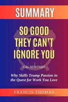 Summary of So Good They Can’t Ignore You by Cal Newport:Why Skills Trump Passion in the Quest for Work You Love