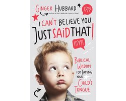 Omslag van I Can't Believe You Just Said That Biblical Wisdom for Taming Your Child's Tongue