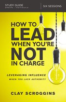 How to Lead When You're Not in Charge Study Guide Leveraging Influence When You Lack Authority