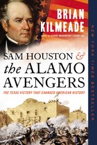 Sam Houston and the Alamo Avengers The Texas Victory That Changed American History