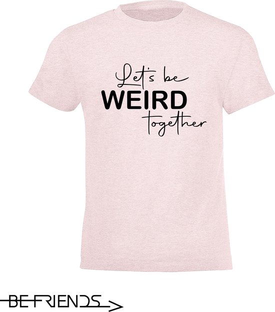 Be Friends T-Shirt - Let's be weird together - Kinderen - Roos - Maat 6 jaar