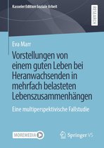 Kasseler Edition Soziale Arbeit 24 - Vorstellungen von einem guten Leben bei Heranwachsenden in mehrfach belasteten Lebenszusammenhängen