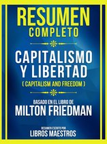 Resumen Completo - Capitalismo Y Libertad (Capitalism And Freedom) - Basado En El Libro De Milton Friedman