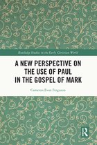 Routledge Studies in the Early Christian World-A New Perspective on the Use of Paul in the Gospel of Mark