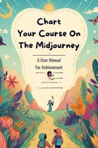 Chart Your Course On The Midjourney: A User Manual For Achievement