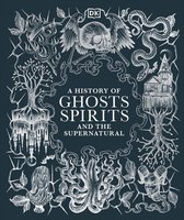 DK A History of - A History of Ghosts, Spirits and the Supernatural