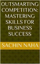 Outsmarting Competition: Mastering Skills for Business Success