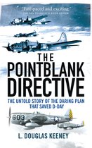 The Pointblank Directive - Three Generals and the Untold Story of the Daring Plan that Saved D-Day