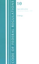 Code of Federal Regulations, Title 10 Energy- Code of Federal Regulations, Title 10 Energy 500-End, Revised as of January 1, 2021