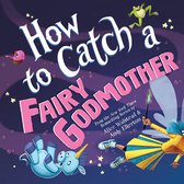 How to Catch - How to Catch a Fairy Godmother