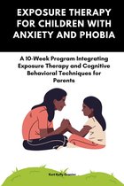 Exposure Therapy For Children With Anxiety And Phobia: A 10-Week Program Integrating Exposure Therapy and Cognitive Behavioral Techniques for Parents