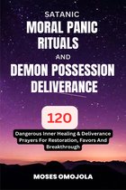 Deliverance - Satanic, Moral Panic, Rituals And Demon Possession Deliverance: 120 Dangerous Inner Healing & Deliverance Prayers For Restoration, Favors And Breakthrough