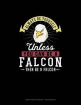 Always Be Yourself Unless You Can Be A Falcon Then Be A Falcon