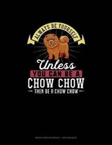 Always Be Yourself Unless You Can Be A Chow Chow Then Be A Chow Chow