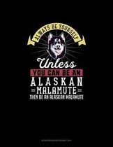 Always Be Yourself Unless You Can Be An Alaskan Malamute Then Be An Alaskan Malamute: Storyboard Notebook 16