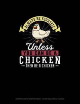 Always Be Yourself Unless You Can Be A Chicken Then Be A Chicken