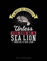 Always Be Yourself Unless You Can Be a Sea Lion Then Be a Sea Lion