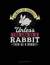Always Be Yourself Unless You Can Be a Rabbit Then Be a Rabbit