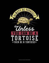 Always Be Yourself Unless You Can Be a Tortoise Then Be a Tortoise