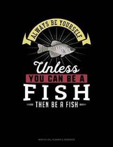 Always Be Yourself Unless You Can Be a Fish Then Be a Fish