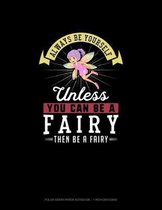 Always Be Yourself Unless You Can Be A Fairy Then Be A Fairy