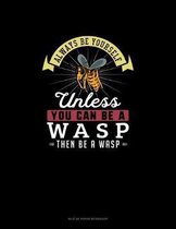 Always Be Yourself Unless You Can Be A Wasp Then Be A Wasp