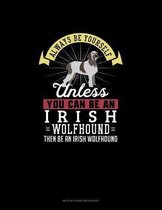 Always Be Yourself Unless You Can Be An Irish Wolfhound Then Be An Irish Wolfhound