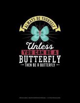 Always Be Yourself Unless You Can Be A Butterfly Then Be A Butterfly