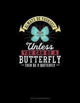 Always Be Yourself Unless You Can Be A Butterfly Then Be A Butterfly