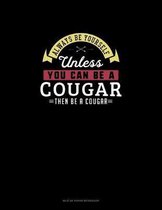 Always Be Yourself Unless You Can Be A Cougar Then Be A Cougar