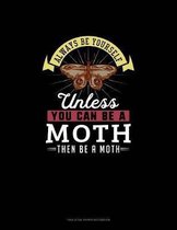 Always Be Yourself Unless You Can Be A Moth Then Be A Moth