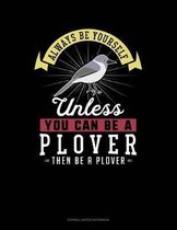 Always Be Yourself Unless You Can Be a Plover Then Be a Plover