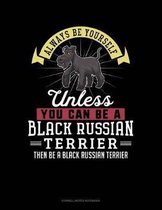 Always Be Yourself Unless You Can Be a Black Russian Terrier Then Be a Black Russian Terrier