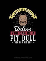 Always Be Yourself Unless You Can Be a Pit Bull Then Be a Pit Bull: Composition Notebook