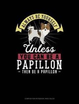 Always Be Yourself Unless You Can Be a Papillon Then Be a Papillon: Composition Notebook