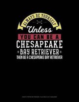 Always Be Yourself Unless You Can Be a Chesapeake Bay Retriever Then Be a Chesapeake Bay Retriever