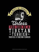 Always Be Yourself Unless You Can Be a Tibetan Terrier Then Be a Tibetan Terrier: Composition Notebook
