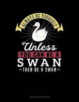 Always Be Yourself Unless You Can Be a Swan Then Be a Swan