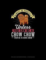 Always Be Yourself Unless You Can Be A Chow Chow Then Be A Chow Chow