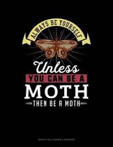 Always Be Yourself Unless You Can Be a Moth Then Be a Moth