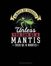 Always Be Yourself Unless You Can Be a Mantis Then Be a Mantis