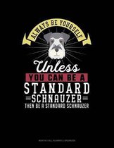 Always Be Yourself Unless You Can Be a Standard Schnauzer Then Be a Standard Schnauzer