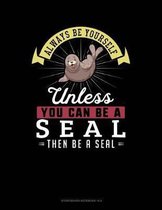 Always Be Yourself Unless You Can Be a Seal Then Be a Seal